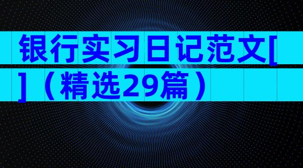 银行实习日记范文[]（精选29篇）